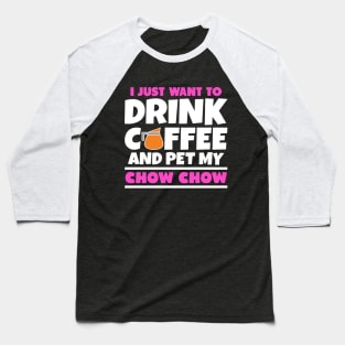 I just want to drink coffee and pet my chow chow Baseball T-Shirt